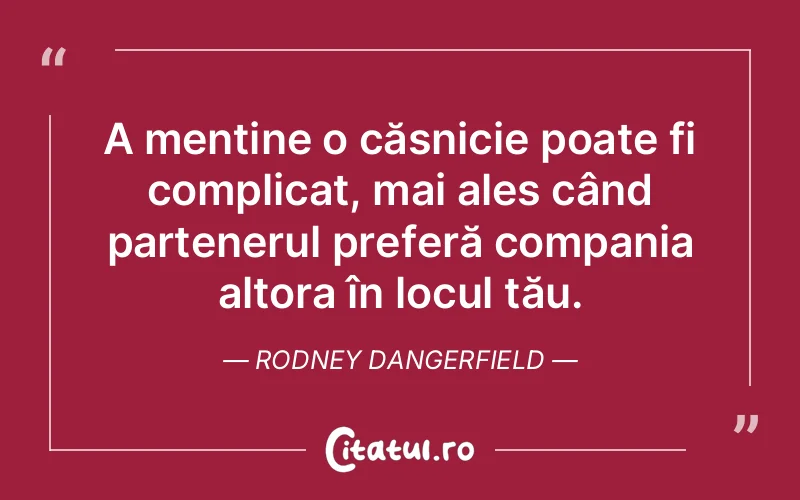 Citat Rodney Dangerfield - citate viata