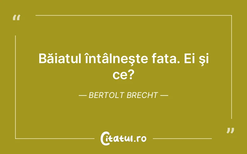 Citat Bertolt Brecht - citate viata
