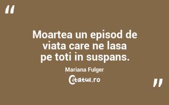 Moartea un episod de viata care ne lasa pe toti in suspans. Mariana Fulger...
