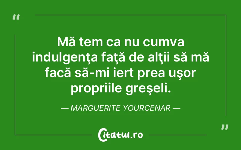 Citat Marguerite Yourcenar - citate viata