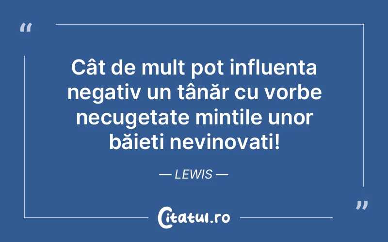 Cât de mult pot influența negativ un tânăr cu vorbe necugetate mințile unor băieți nevinovați! Lewis