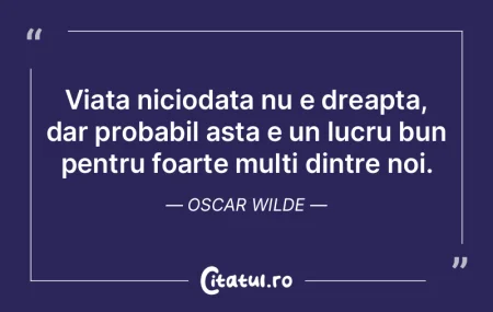 Viata niciodata nu e dreapta, dar probab...