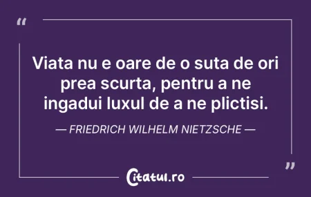 Viata nu e oare de o suta de ori prea sc...