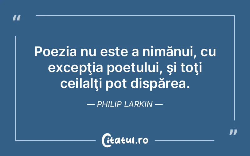 Citat Philip Larkin - citate viata