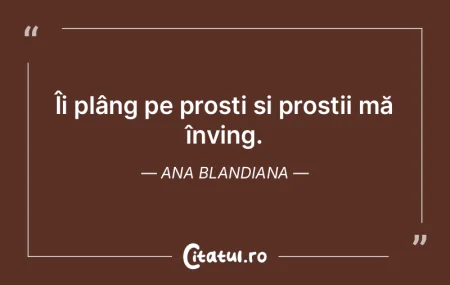 Prostia este infinit mai fascinantă dec... Prostia este infinit mai fascinantă dec...