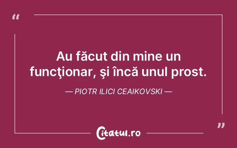 Citat Piotr Ilici Ceaikovski - citate viata