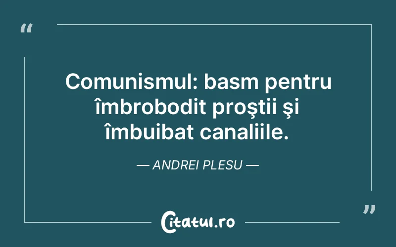 Comunismul: basm pentru îmbrobodit proştii şi îmbuibat canaliile. Andrei Plesu