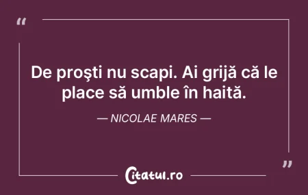 Cine prostii îndrugă, aude mai uşor �...