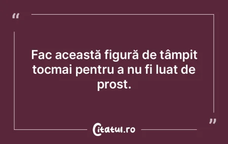 Orgoliul prostului: să fie totdeauna un...