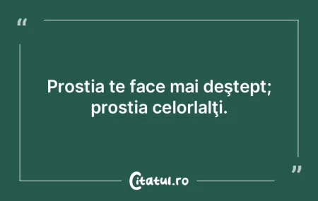 Au dreptate proştii: inteligenţa e o p...