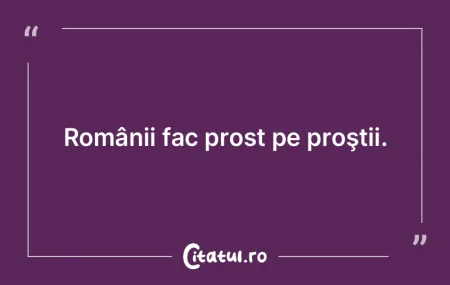 Cel mai greu e să păzeşti prostia.