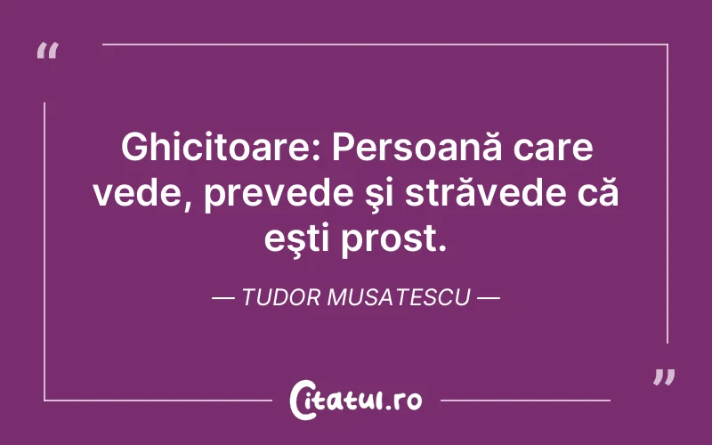 Citat Tudor Musatescu - citate viata