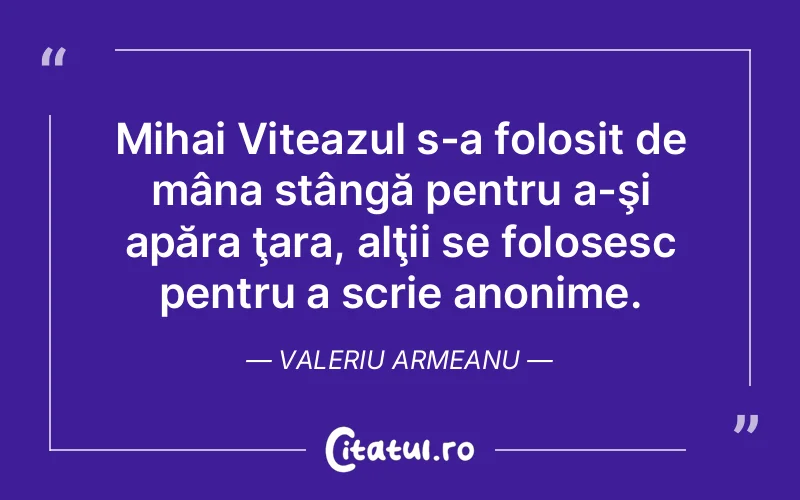 Citat Valeriu Armeanu - citate viata