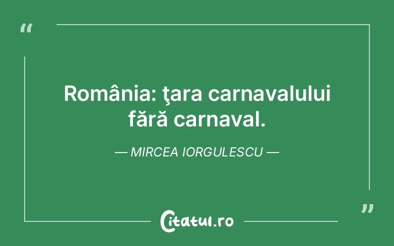 România: ţara carnavalului fără carnaval. Mircea Iorgulescu