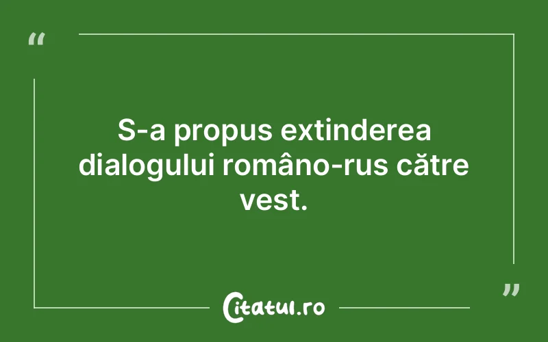 S-a propus extinderea dialogului româno-rus către vest.