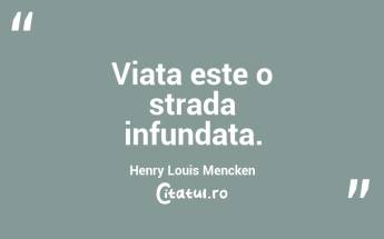 Viata este o strada infundata. Henry Louis Mencken...