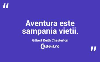Aventura este sampania vietii. Gilbert Keith Chesterton...