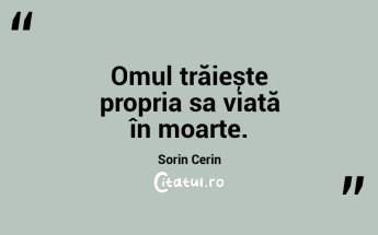 Omul trăiește propria sa viață în moarte. Sorin Cerin...