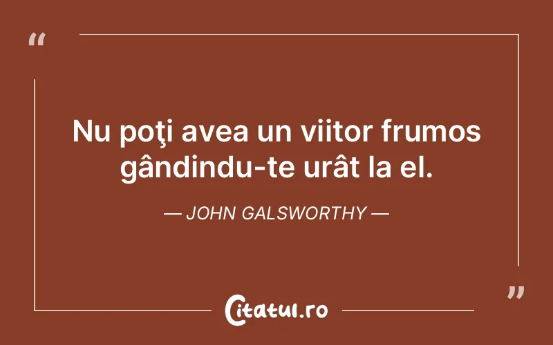 Citat John Galsworthy - citate viata
