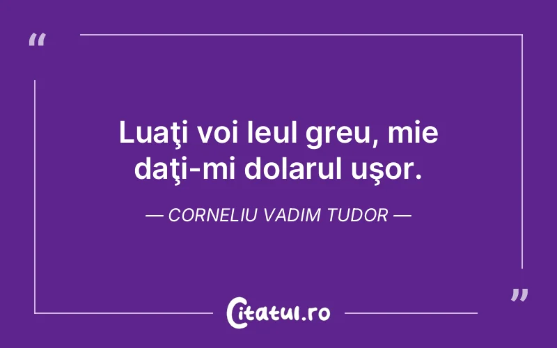 Citat Corneliu Vadim Tudor - citate viata