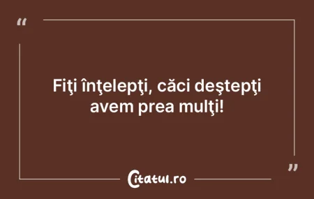 Un om înţelept nu aşteaptă aplauzele...