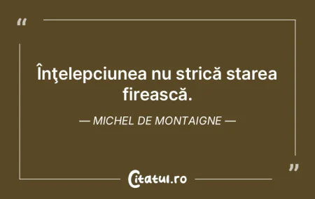 Înţeleptul trăieşte cât se cuvine, ...
