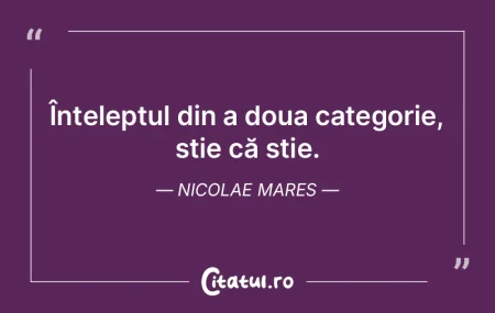 Din ignoranță înțelepciune n-ai să ...