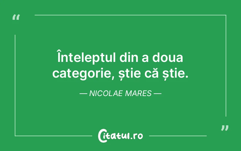 Înțeleptul din a doua categorie, știe că știe. Nicolae Mares