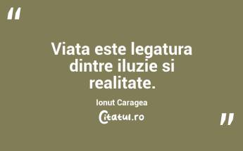 Viata este legatura dintre iluzie si realitate. Ionuț Caragea...