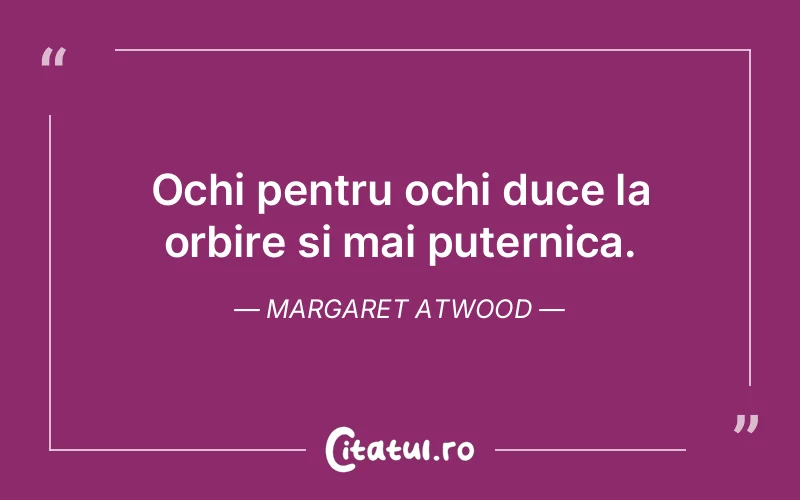 Citat Margaret Atwood - citate viata