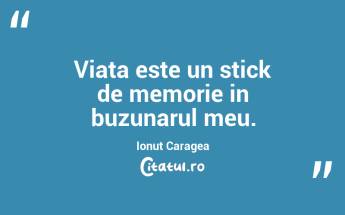 Viata este un stick de memorie in buzunarul meu. Ionuț Caragea...