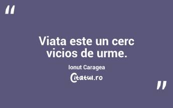 Viata este un cerc vicios de urme. Ionuț Caragea...