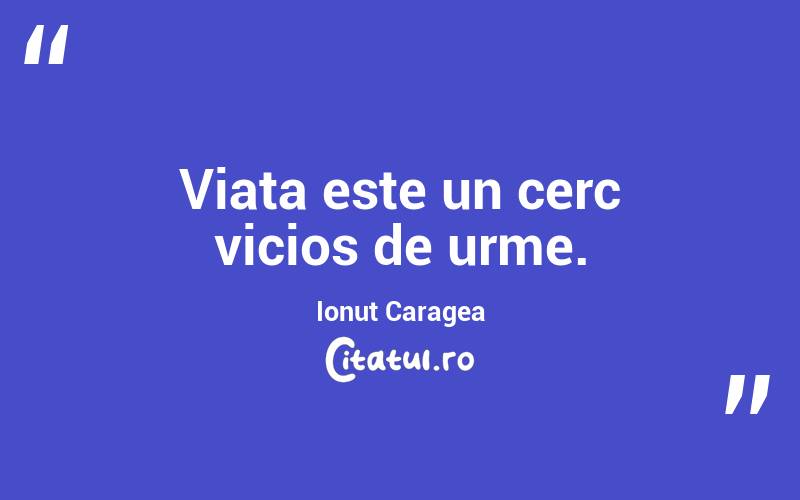 Viata este un cerc vicios de urme. Ionuț Caragea
