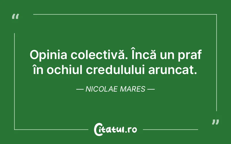 Opinia colectivă. Încă un praf în ochiul credulului aruncat. Nicolae Mares