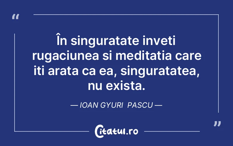 Citat Ioan Gyuri Pascu - citate viata