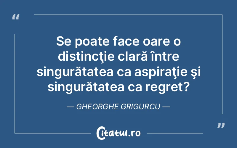 Citat Gheorghe Grigurcu - citate viata