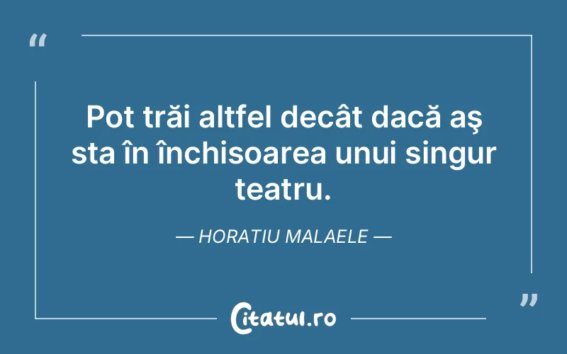 Citat Horatiu Malaele - citate viata
