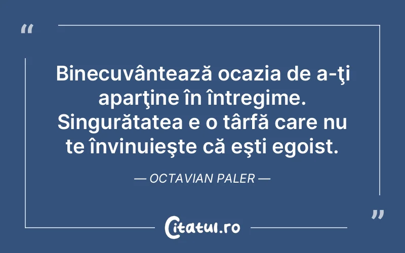 Citat Octavian Paler - citate viata