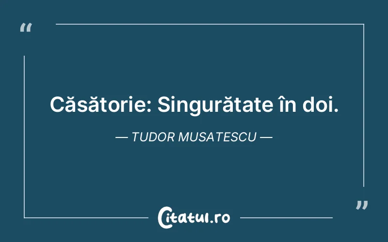 Citat Tudor Musatescu - citate viata