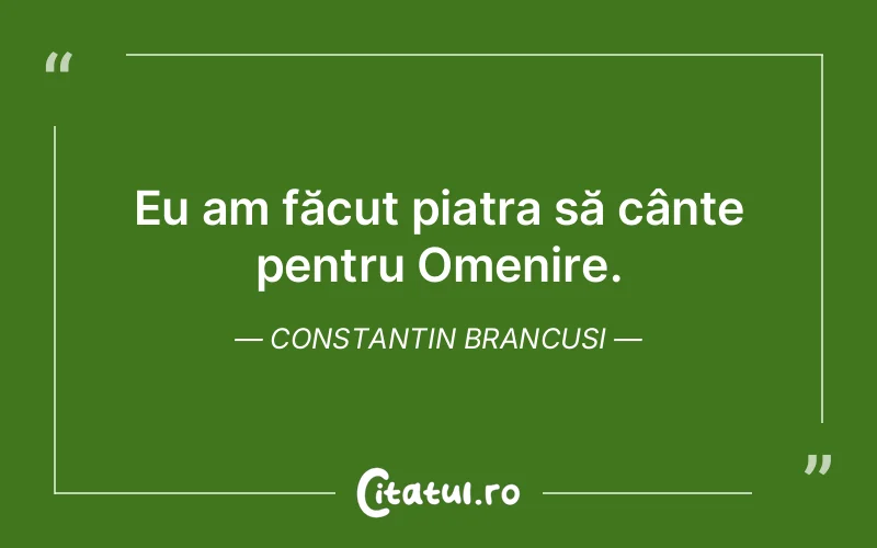 Citat Constantin Brancusi - citate viata