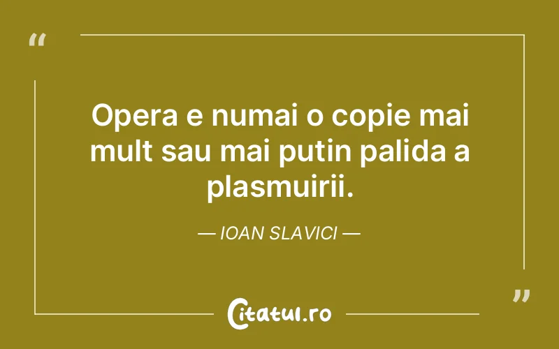 Opera e numai o copie mai mult sau mai putin palida a plasmuirii. Ioan Slavici