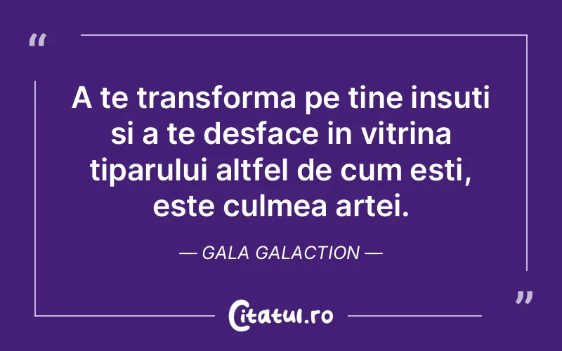 Citat Gala Galaction - citate viata