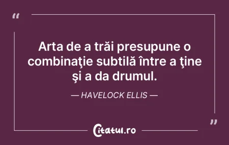 Arta de a trăi constă în capacitatea ...