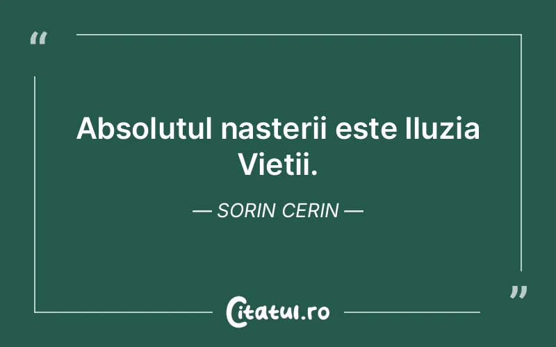 Absolutul nasterii este Iluzia Vietii. Sorin Cerin