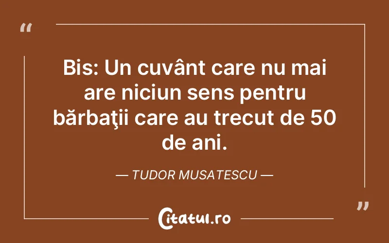 Citat Tudor Musatescu - citate viata