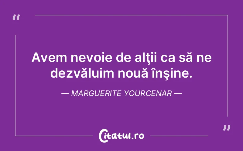 Citat Marguerite Yourcenar - citate viata