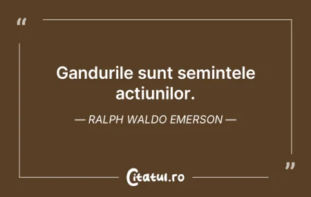 Stramosul fiecarei actiuni este un gand.... Stramosul fiecarei actiuni este un gand....