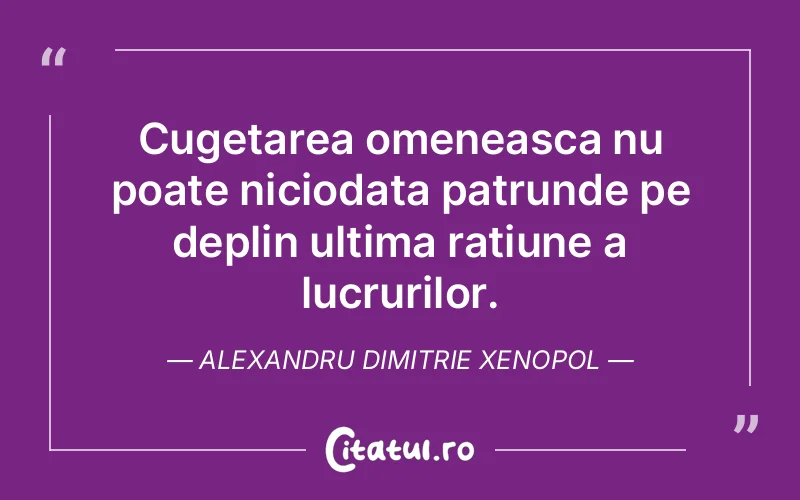 Citat Alexandru Dimitrie Xenopol - citate viata