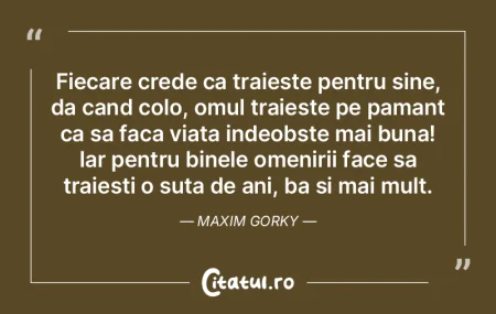 Fiecare crede ca traieste pentru sine, d...