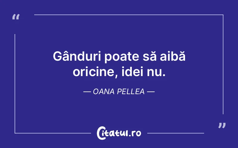 Citat Oana Pellea - citate viata